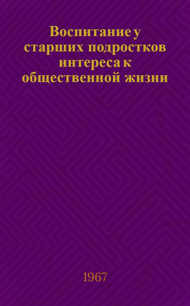 Воспитание у старших подростков интереса к общественной жизни : Автореферат дис. на соискание учен. степени канд. пед. наук