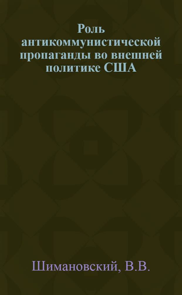Роль антикоммунистической пропаганды во внешней политике США (1946-1965 гг.) : Автореферат дис. на соискание учен. степени канд. ист. наук