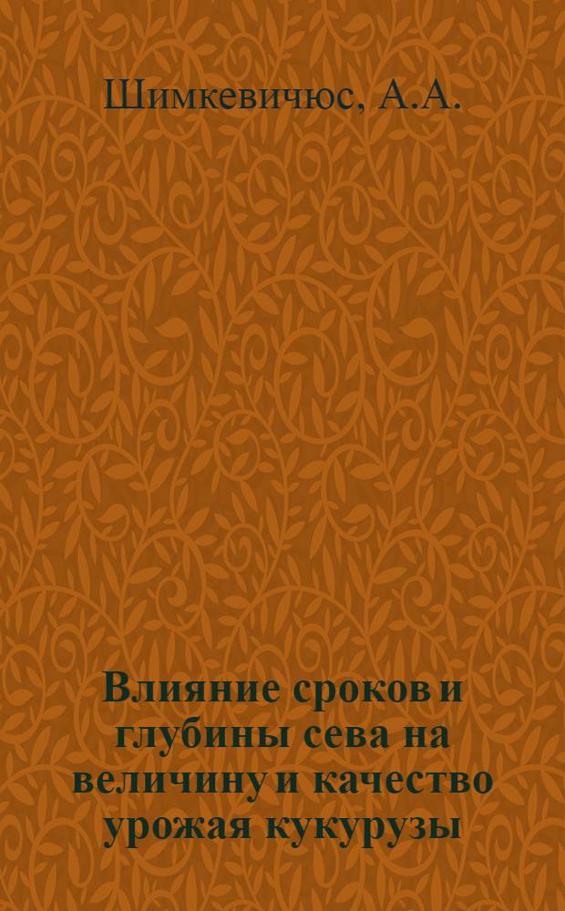Влияние сроков и глубины сева на величину и качество урожая кукурузы : Автореферат дис. на соискание учен. степени кандидата с.-х. наук