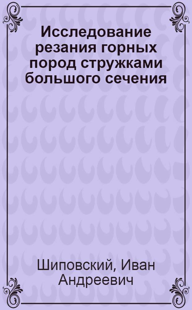 Исследование резания горных пород стружками большого сечения : Автореферат дис. на соискание учен. степени канд. техн. наук