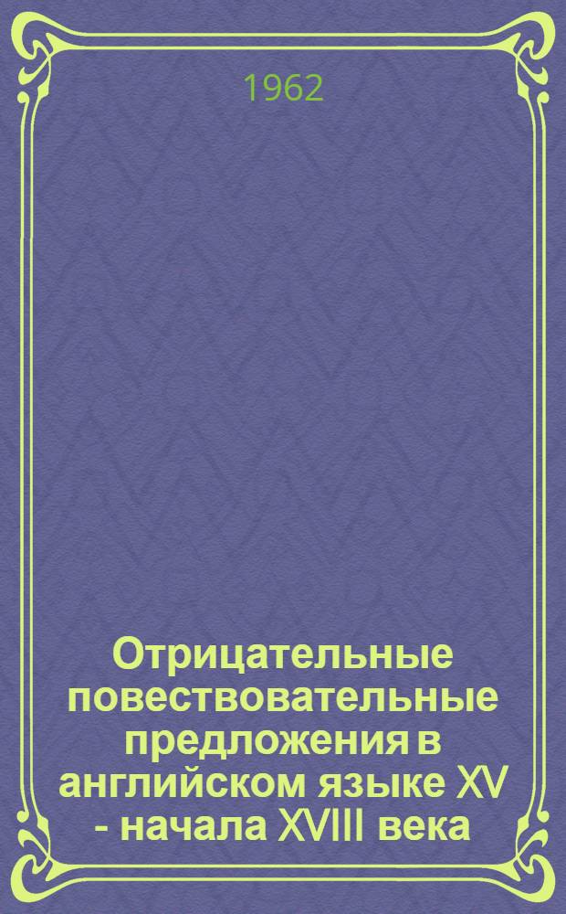 Отрицательные повествовательные предложения в английском языке XV - начала XVIII века : Автореферат дис. на соискание учен. степени кандидата филол. наук