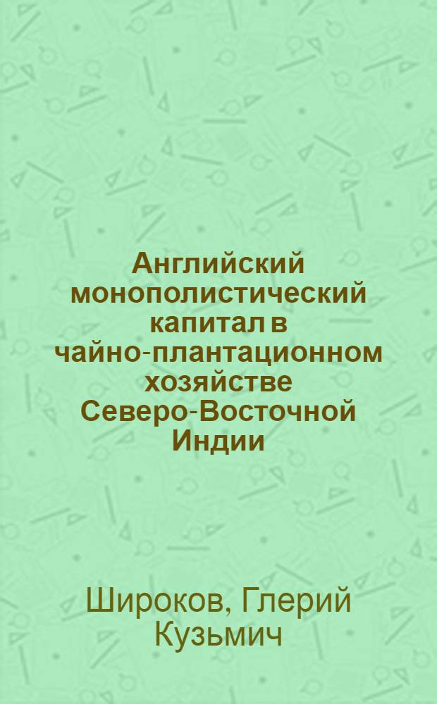 Английский монополистический капитал в чайно-плантационном хозяйстве Северо-Восточной Индии : Автореферат дис. на соискание учен. степени кандидата экон. наук