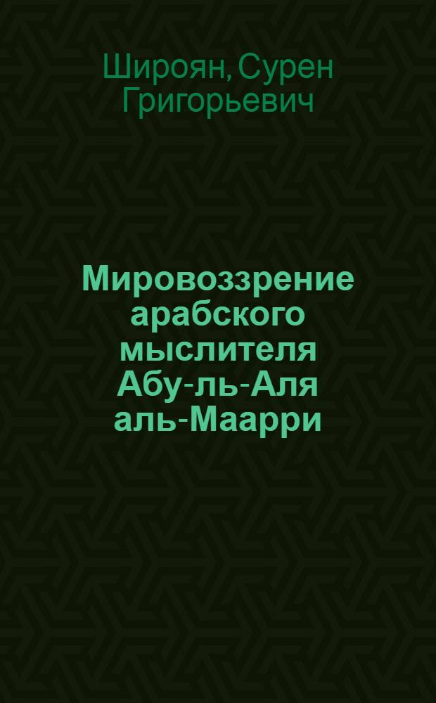 Мировоззрение арабского мыслителя Абу-ль-Аля аль-Маарри : Автореферат дис. на соискание учен. степени кандидата филос. наук