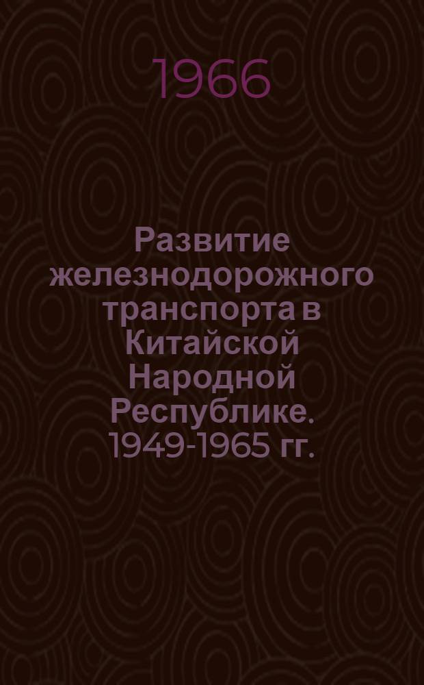 Развитие железнодорожного транспорта в Китайской Народной Республике. 1949-1965 гг. : Автореферат дис. на соискание учен. степени канд. экон. наук