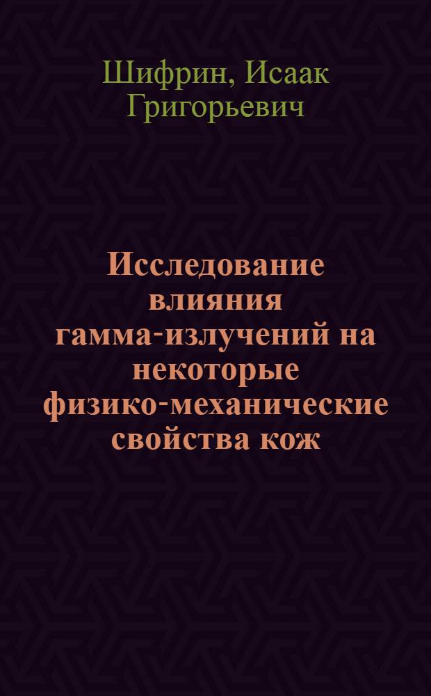 Исследование влияния гамма-излучений на некоторые физико-механические свойства кож : Автореферат дис. на соискание учен. степени кандидата техн. наук