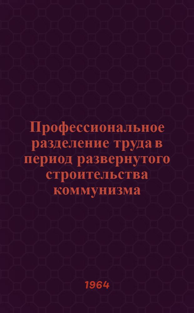 Профессиональное разделение труда в период развернутого строительства коммунизма : Автореферат дис. на соискание учен. степени кандидата экон. наук