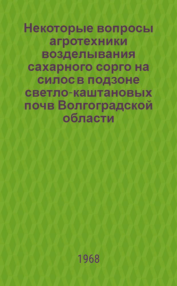 Некоторые вопросы агротехники возделывания сахарного сорго на силос в подзоне светло-каштановых почв Волгоградской области : Автореферат дис. на соискание учен. степени канд. с.-х. наук