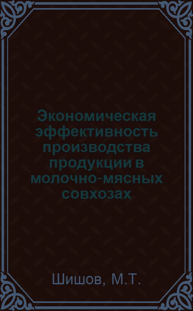 Экономическая эффективность производства продукции в молочно-мясных совхозах : (На примере совхозов Тул. обл.) : Автореферат дис. на соискание учен. степени канд. экон. наук