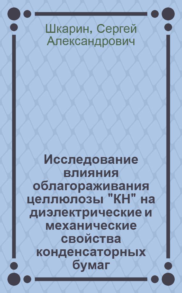 Исследование влияния облагораживания целлюлозы "КН" на диэлектрические и механические свойства конденсаторных бумаг : Автореферат дис. на соискание учен. степени кандидата техн. наук