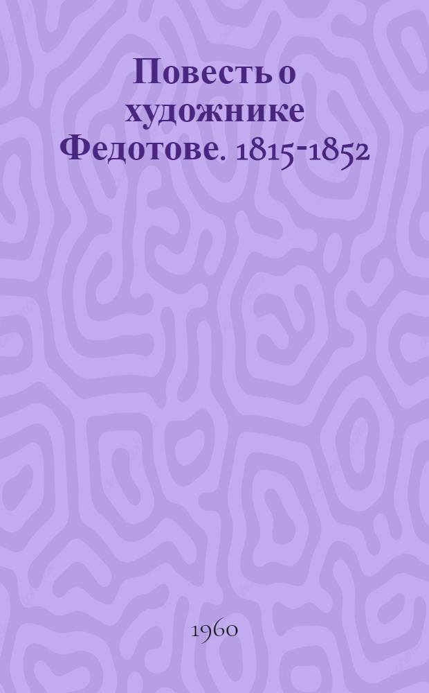 Повесть о художнике Федотове. [1815-1852]