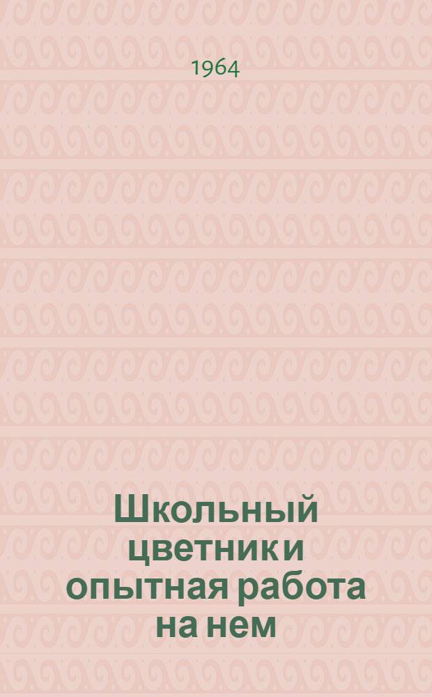 Школьный цветник и опытная работа на нем : Метод. письмо в помощь учителю-биологу