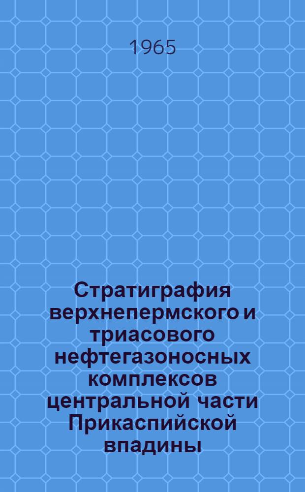 Стратиграфия верхнепермского и триасового нефтегазоносных комплексов центральной части Прикаспийской впадины : Автореферат дис. на соискание учен. степени кандидата геол.-минералогич. наук