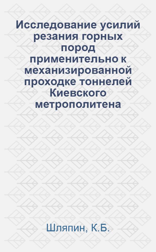 Исследование усилий резания горных пород применительно к механизированной проходке тоннелей Киевского метрополитена : Автореферат дис., представл. на соискание учен. степени кандидата техн. наук