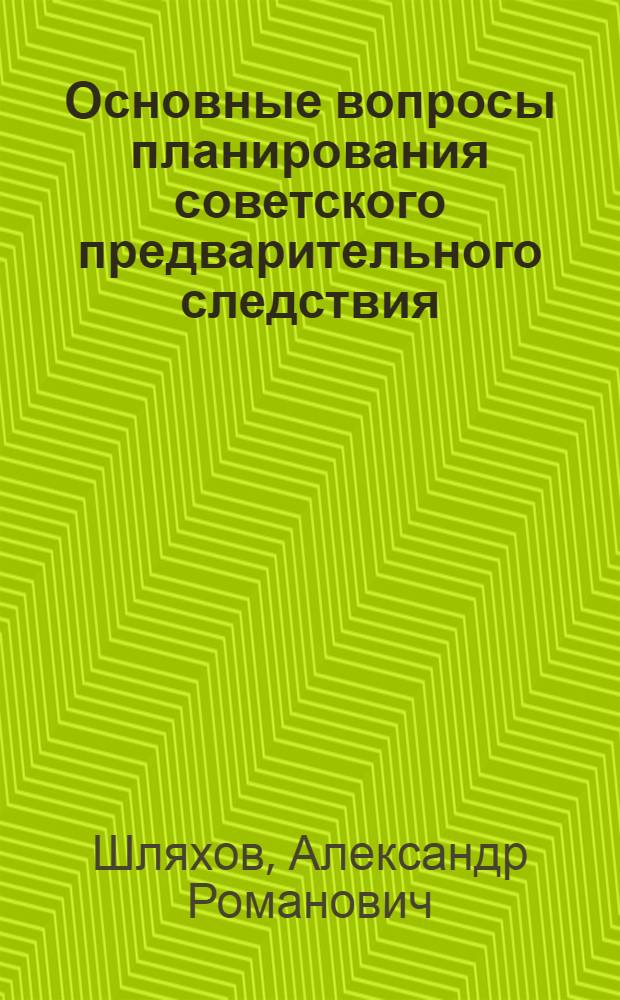 Основные вопросы планирования советского предварительного следствия : Автореферат дис. на соискание учен. степени кандидата юрид. наук