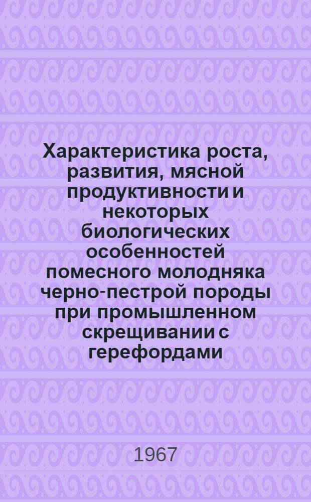 Характеристика роста, развития, мясной продуктивности и некоторых биологических особенностей помесного молодняка черно-пестрой породы при промышленном скрещивании с герефордами : Автореферат дис. на соискание учен. степени канд. с.-х. наук
