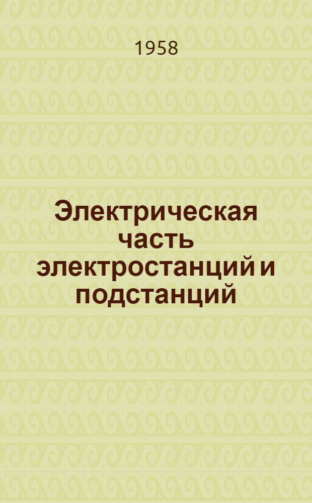 Электрическая часть электростанций и подстанций : Учеб. пособие для курсового и дипломного проектирования. Вып. 1 : Определение электрических нагрузок электростанций и подстанций. Выбор и обоснование типа, числа и мощности синхронных генераторов и силовых трансформаторов. Компенсация коэффициента мощности