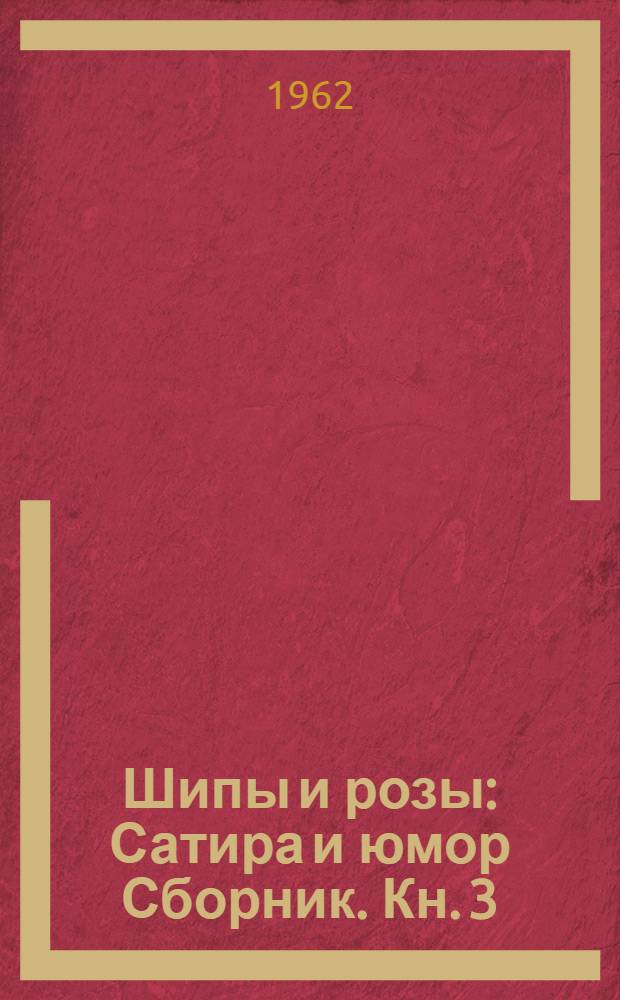 Шипы и розы : Сатира и юмор [Сборник]. Кн. 3
