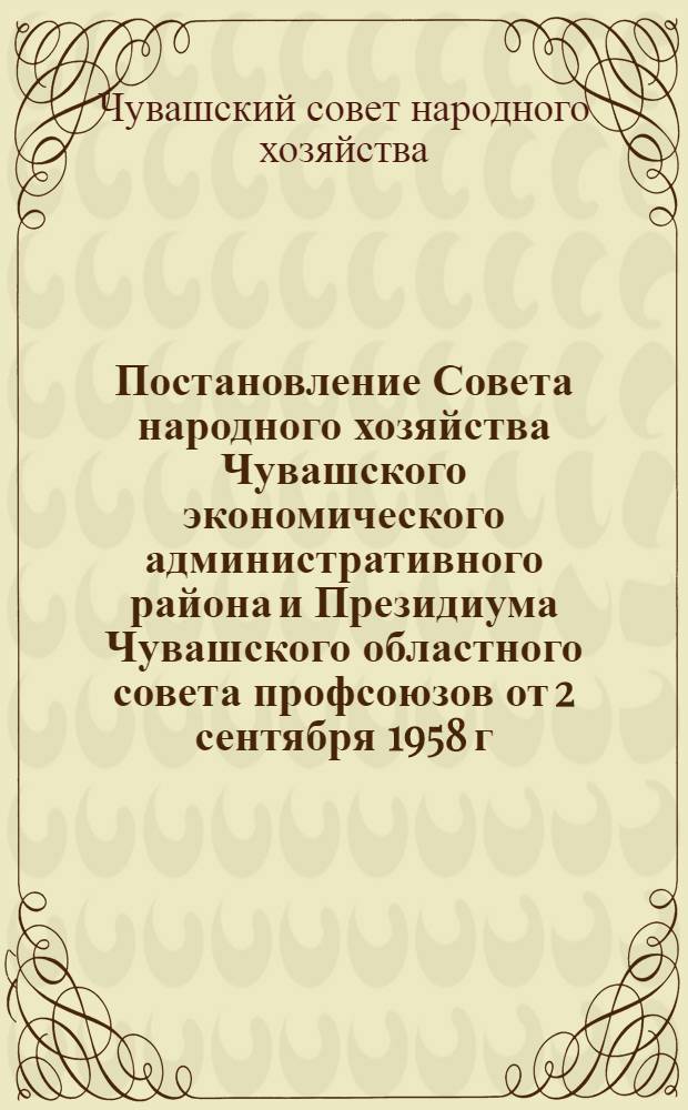 Постановление Совета народного хозяйства Чувашского экономического административного района и Президиума Чувашского областного совета профсоюзов [от 2 сентября 1958 г. № 121. Об улучшении работы по рационализации и изобретательству