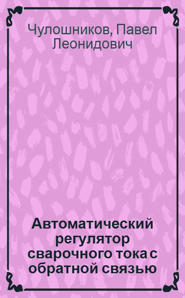 Автоматический регулятор сварочного тока с обратной связью