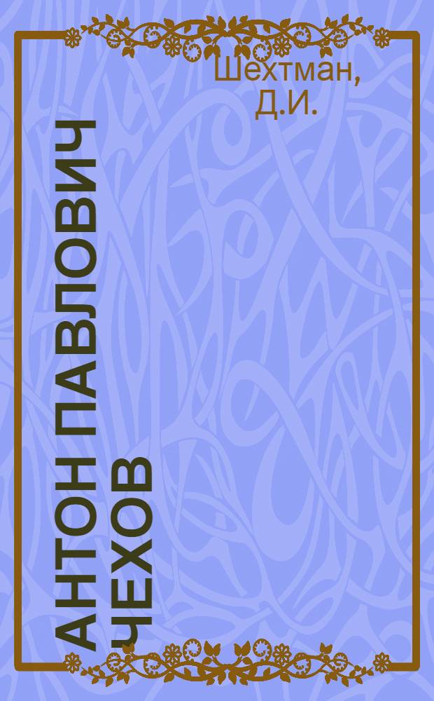 Антон Павлович Чехов : (К 100-летию со дня рождения) : Метод. пособие в помощь работникам учреждений культуры