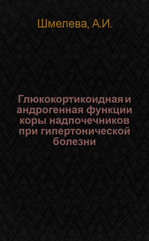 Глюкокортикоидная и андрогенная функции коры надпочечников при гипертонической болезни, почечный клиренс 17-оксикортикостероидов и изменение этих функций при некоторых функциональных нагрузках : Автореферат дис. на соискание учен. степени канд. мед. наук