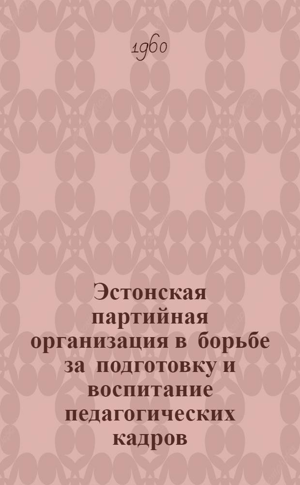 Эстонская партийная организация в борьбе за подготовку и воспитание педагогических кадров (1940-1955 гг.) : Автореферат дис. на соискание учен. степени кандидата ист. наук