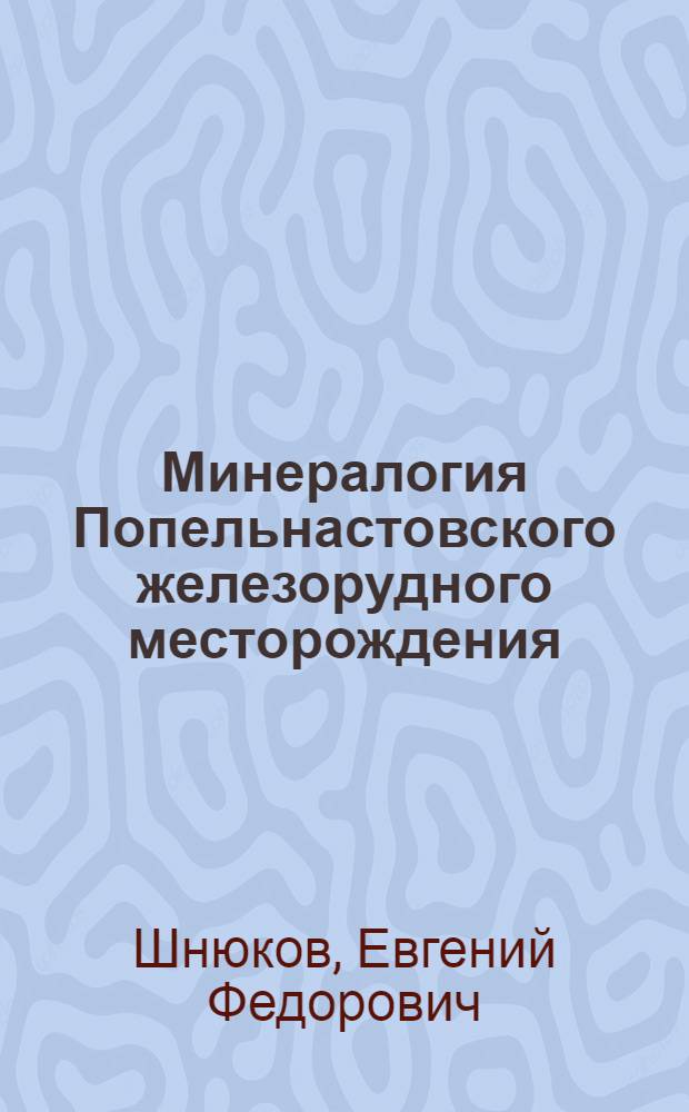 Минералогия Попельнастовского железорудного месторождения : Автореферат дис. на соискание учен. степени кандидата геол.-минерал. наук