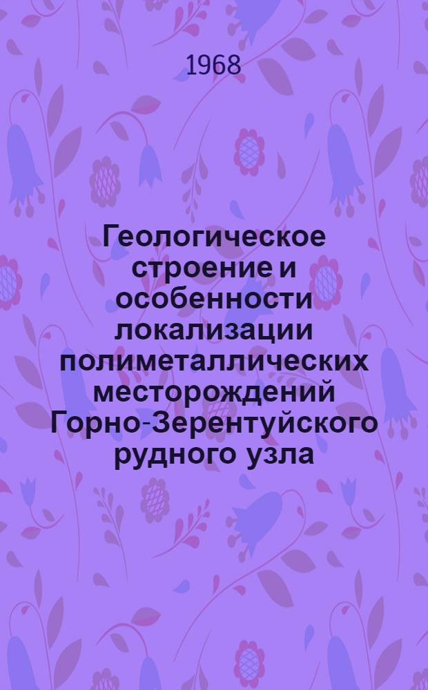 Геологическое строение и особенности локализации полиметаллических месторождений Горно-Зерентуйского рудного узла (Восточное Забайкалье) : Доклад по опубл. работам на соискание учен. степени канд. геол.-минерал. наук