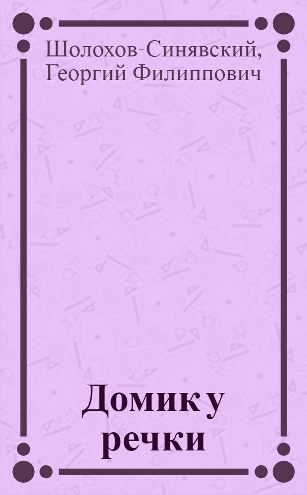 Домик у речки : Повесть