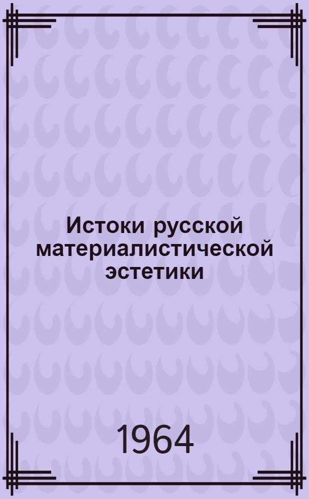Истоки русской материалистической эстетики : Автореферат дис. на соискание учен. степени доктора филос. наук (по эстетике)