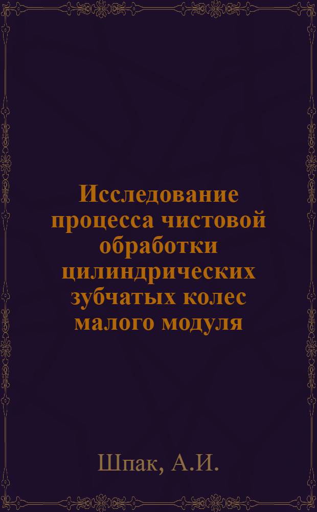 Исследование процесса чистовой обработки цилиндрических зубчатых колес малого модуля (м≤1,0 мм) специальным инструментом : Автореферат дис. на соискание учен. степени канд. техн. наук : 259 - Технология приборостроения