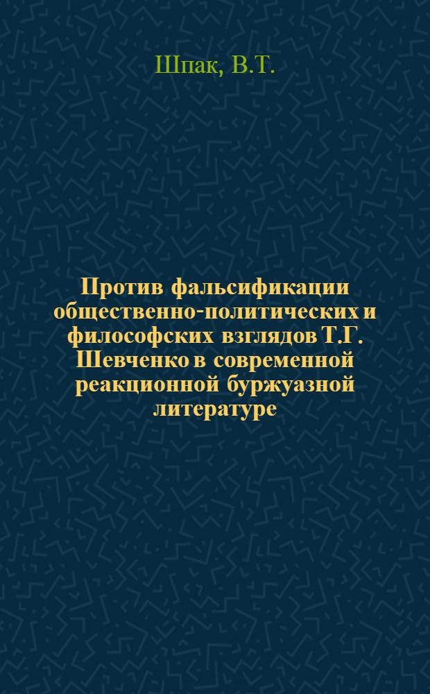 Против фальсификации общественно-политических и философских взглядов Т.Г. Шевченко в современной реакционной буржуазной литературе : Автореферат дис. на соискание учен. степени кандидата филос. наук