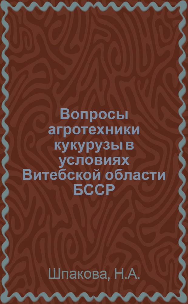 Вопросы агротехники кукурузы в условиях Витебской области БССР : Автореферат дис. на соискание учен. степени кандидата с.-х. наук