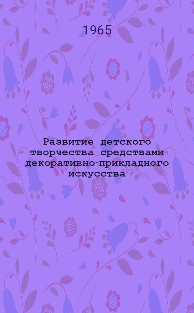 Развитие детского творчества средствами декоративно-прикладного искусства : Автореферат дис. на соискание учен. степени кандидата пед. наук