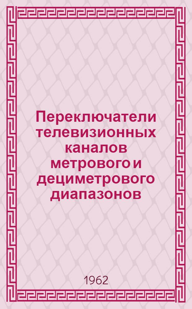 Переключатели телевизионных каналов метрового и дециметрового диапазонов : Отечеств. и иностр. литература за 1959-1962 гг