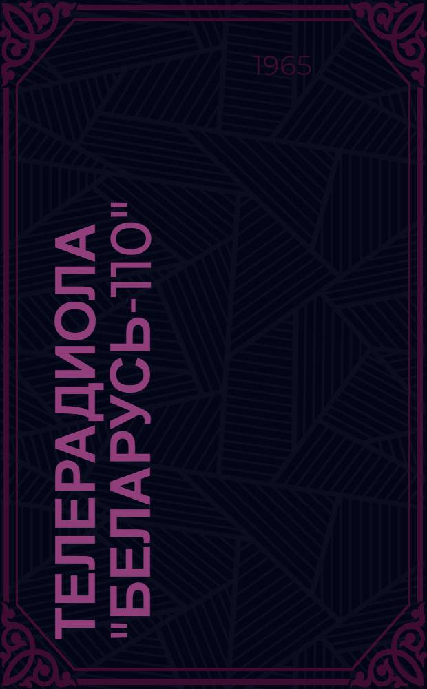 Телерадиола "Беларусь-110" : Руководство для работников телевизионных ателье и радиолюбителей