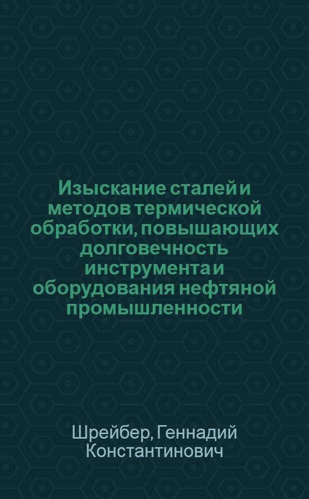 Изыскание сталей и методов термической обработки, повышающих долговечность инструмента и оборудования нефтяной промышленности : Автореферат дис. на соискание учен. степени доктора техн. наук