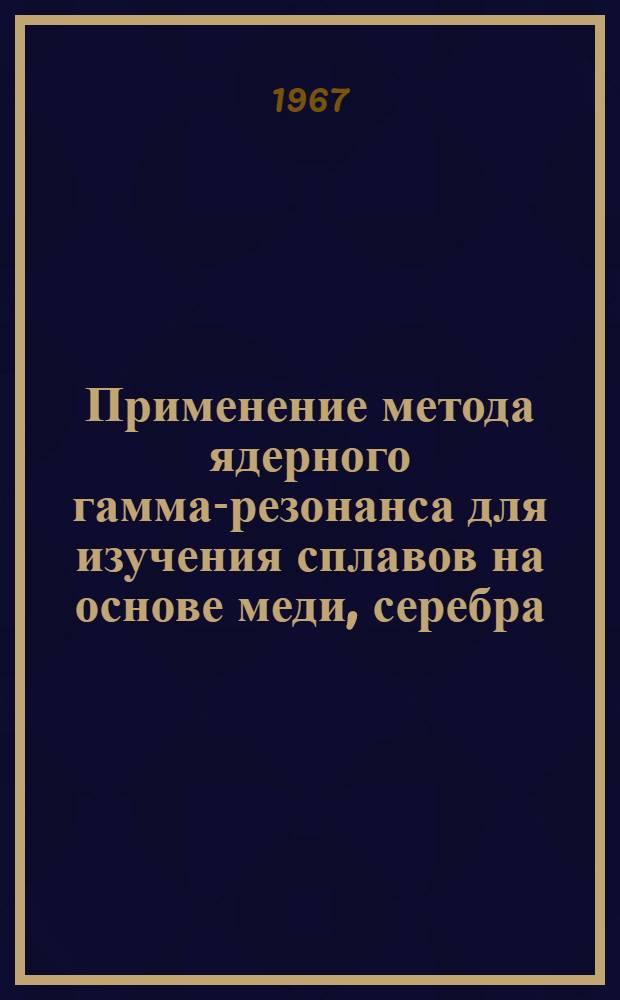 Применение метода ядерного гамма-резонанса для изучения сплавов на основе меди, серебра, золота и циркония : Автореферат дис. на соискание учен. степени канд. техн. наук