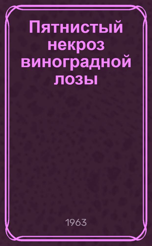 Пятнистый некроз виноградной лозы : (Этиология и защитные мероприятия) : Автореферат дис., представл. на соискание учен. степени доктора с.-х. наук