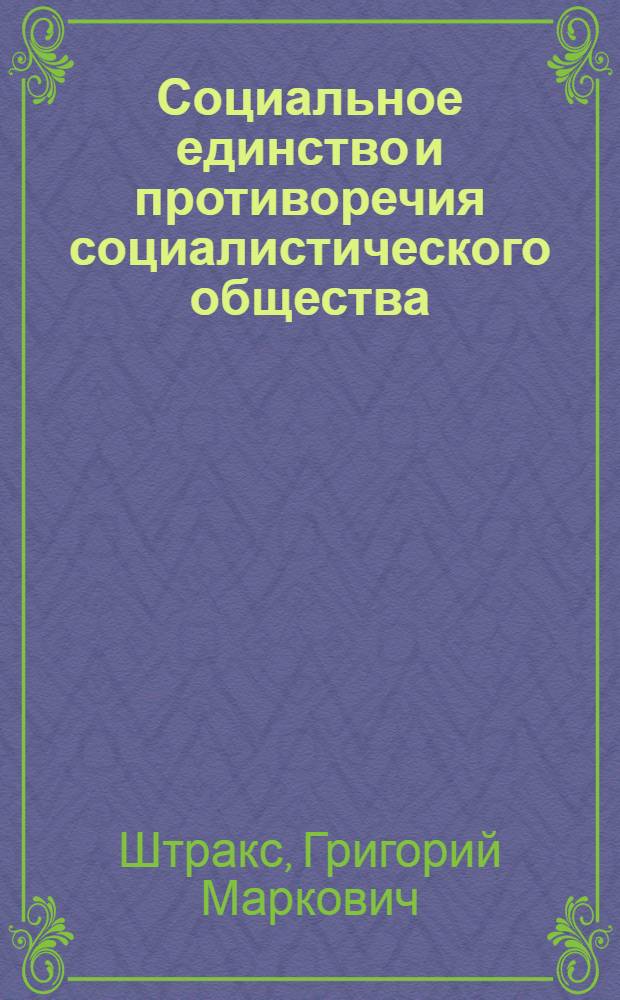 Социальное единство и противоречия социалистического общества : Автореферат дис. на соискание учен. степени доктора филос. наук