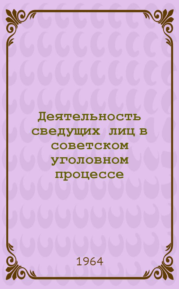 Деятельность сведущих лиц в советском уголовном процессе : (Уголовно-процессуальное и криминалистич. исследование) : Автореферат дис. на соискание учен. степени кандидата юрид. наук