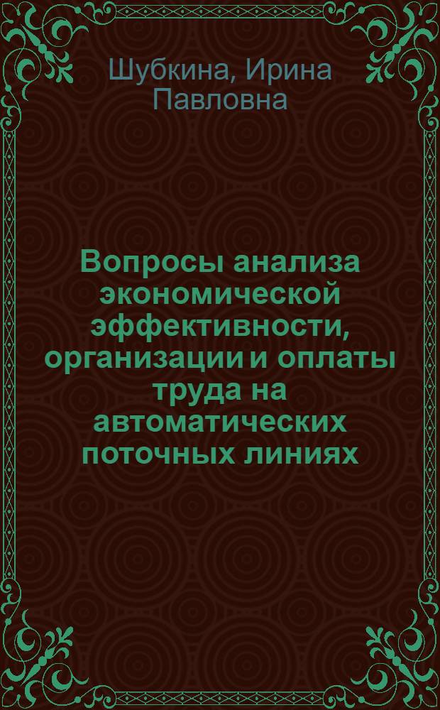 Вопросы анализа экономической эффективности, организации и оплаты труда на автоматических поточных линиях (в машиностроении) : Автореферат дис. на соискание учен. степени кандидата экон. наук