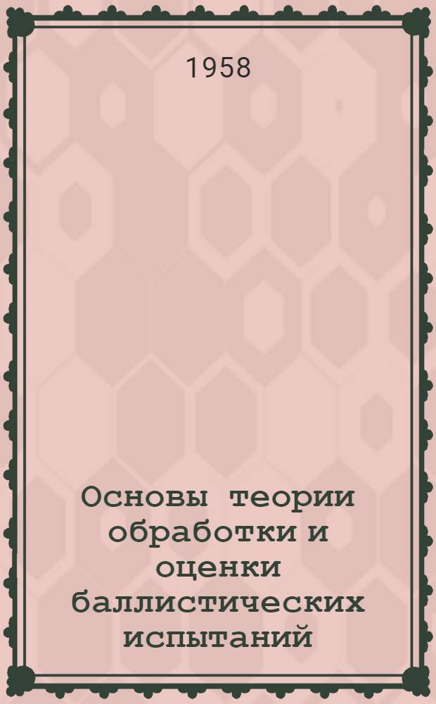 Основы теории обработки и оценки баллистических испытаний : Ч. 1-