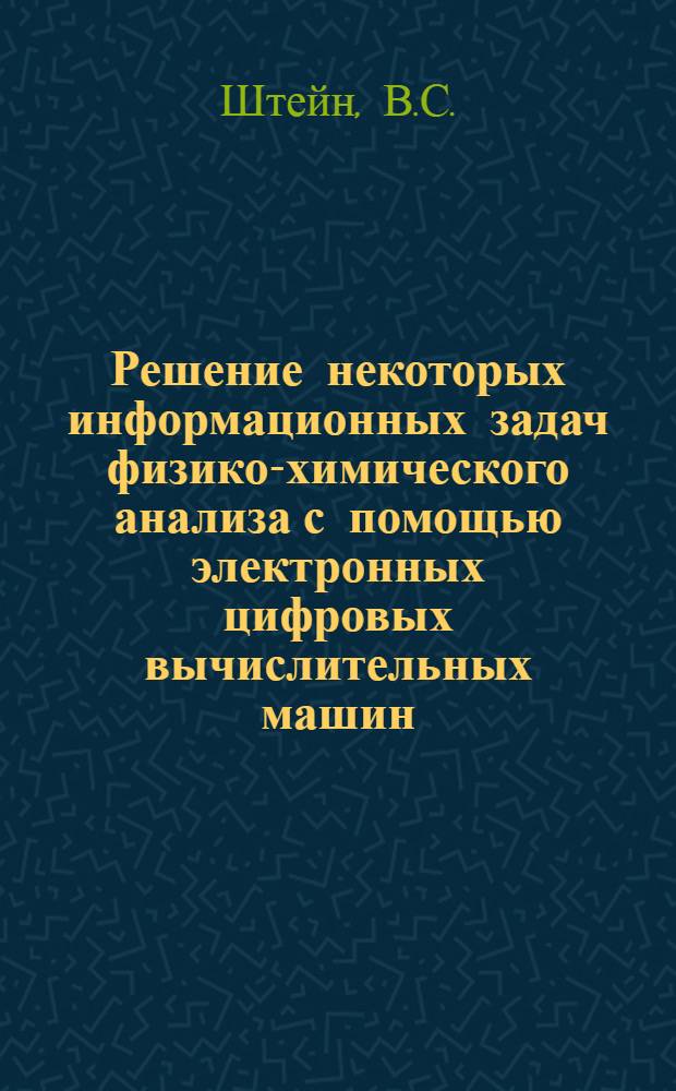 Решение некоторых информационных задач физико-химического анализа с помощью электронных цифровых вычислительных машин : Автореферат дис. на соискание учен. степени кандидата техн. наук