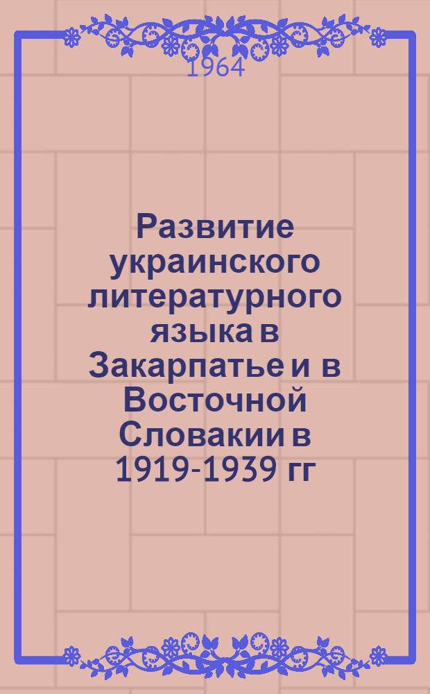 Развитие украинского литературного языка в Закарпатье и в Восточной Словакии в 1919-1939 гг. : Автореферат дис. на соискание учен. степени кандидата филол. наук