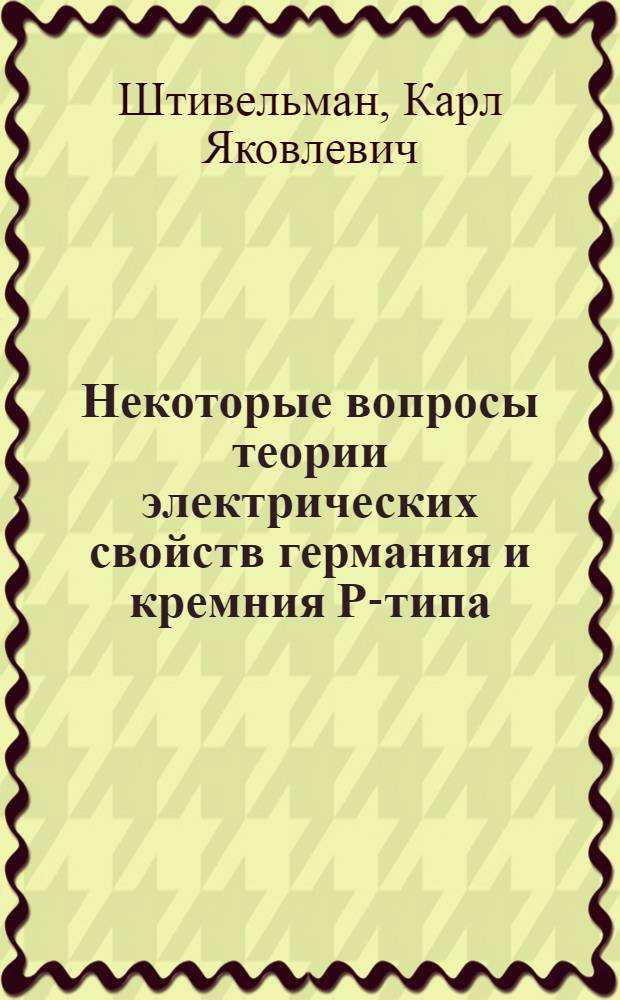 Некоторые вопросы теории электрических свойств германия и кремния Р-типа : Автореферат дис. на соискание учен. степени кандидата физ.-мат. наук