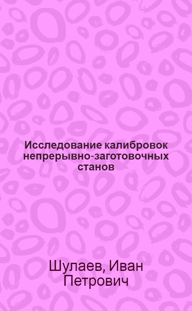 Исследование калибровок непрерывно-заготовочных станов : Автореферат дис., представл. на соискание учен. степени кандидата техн. наук