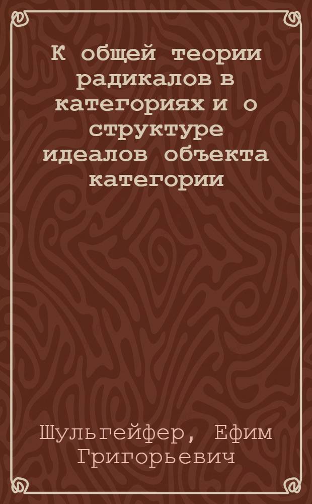 К общей теории радикалов в категориях и о структуре идеалов объекта категории : Автореферат дис. на соискание учен. степени кандидата физ.-мат. наук