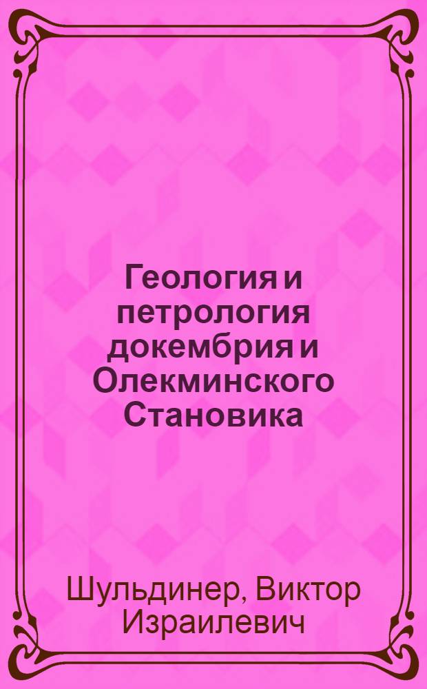 Геология и петрология докембрия и Олекминского Становика : Автореферат дис. на соискание учен. степени канд. геол.-минерал. наук