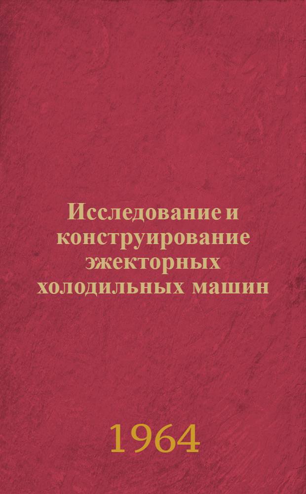 Исследование и конструирование эжекторных холодильных машин : Доклад на соискание учен. степени кандидата техн. наук по совокупности выполн. и опублик. работ